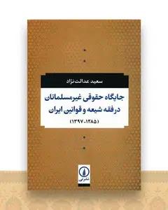جایگاه حقوقی غیر مسلمانان در فقه شیعه و قوانین ایران (1397_1285)